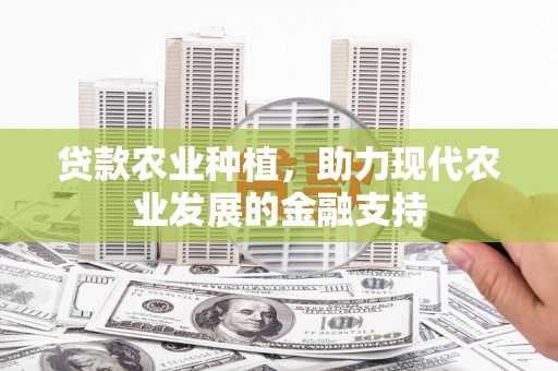 固阳贷款农业种植，助力现代农业发展的金融支持