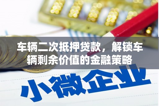 固阳车辆二次抵押贷款，解锁车辆剩余价值的金融策略