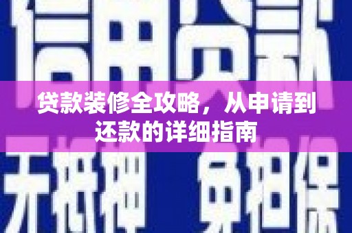 固阳贷款装修全攻略，从申请到还款的详细指南